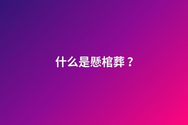 什么是懸棺葬？